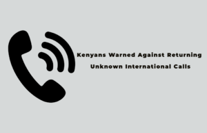 Kenyans Warned Against Returning Unknown International Calls Kenyans Warned Against Returning Unknown International Calls